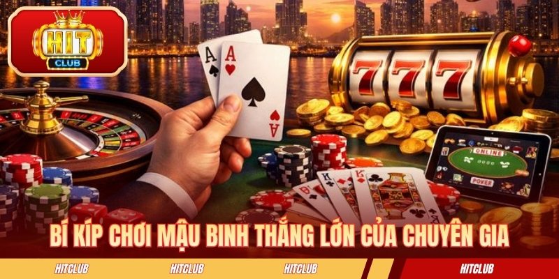 Bí kíp chơi mậu binh thắng lớn của chuyên gia