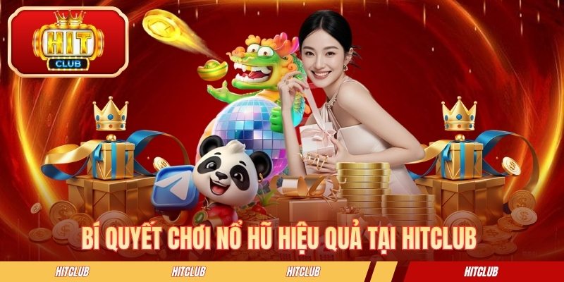Bí quyết chơi nổ hũ hiệu quả tại HITCLUB 
