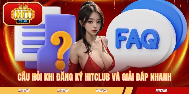 Câu hỏi khi đăng ký HITCLUB và giải đáp nhanh