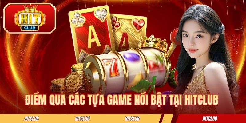 Điểm qua các tựa game nổi bật tại HITCLUB 