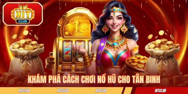 Khám phá cách chơi nổ hũ cho tân binh