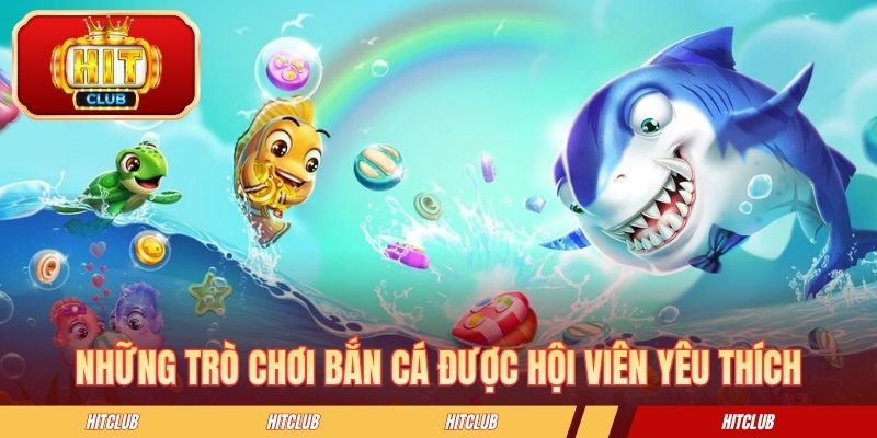 Những trò chơi bắn cá được hội viên yêu thích