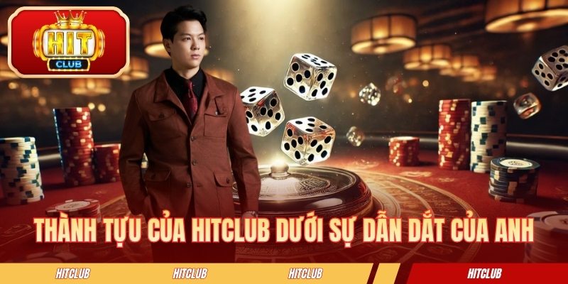 Thành tựu của HITCLUB dưới sự dẫn dắt của anh
