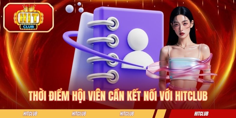 Thời điểm hội viên cần kết nối với HITCLUB