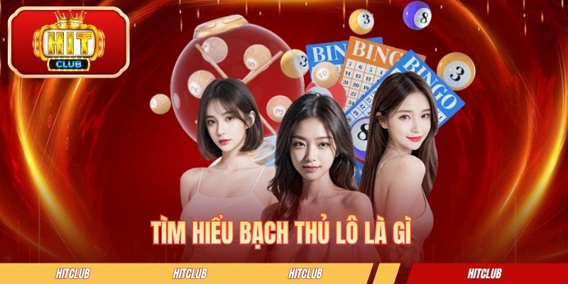 Tìm hiểu bạch thủ lô là gì 
