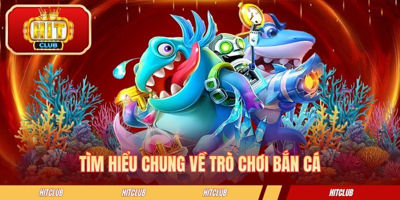 Tìm hiểu chung về trò chơi bắn cá