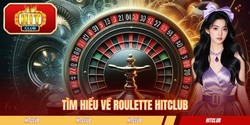 Tìm hiểu về roulette HITCLUB