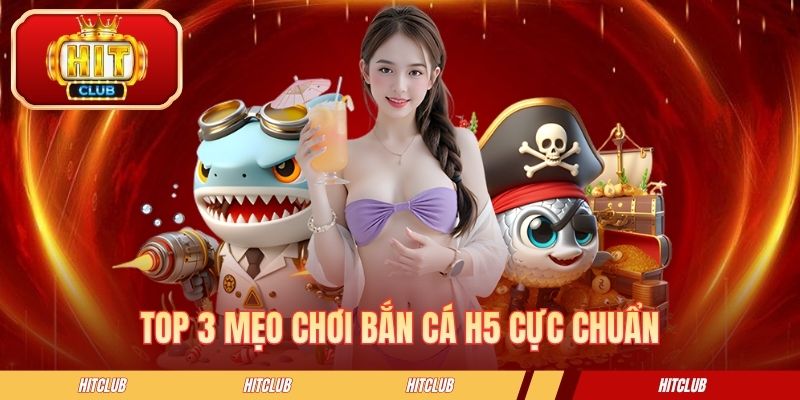 Top 3 mẹo chơi bắn cá H5 cực chuẩn
