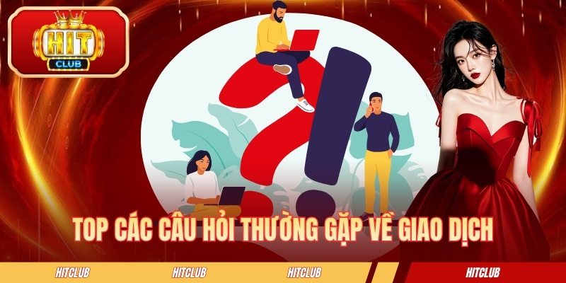 Top các câu hỏi hay gặp về giao dịch
