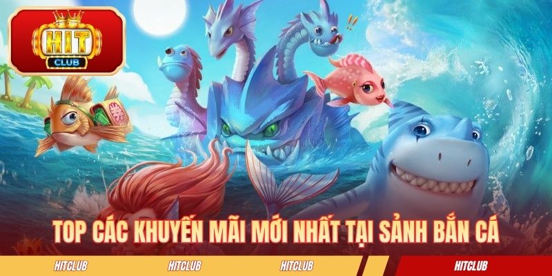 Top các khuyến mãi mới nhất tại sảnh bắn cá