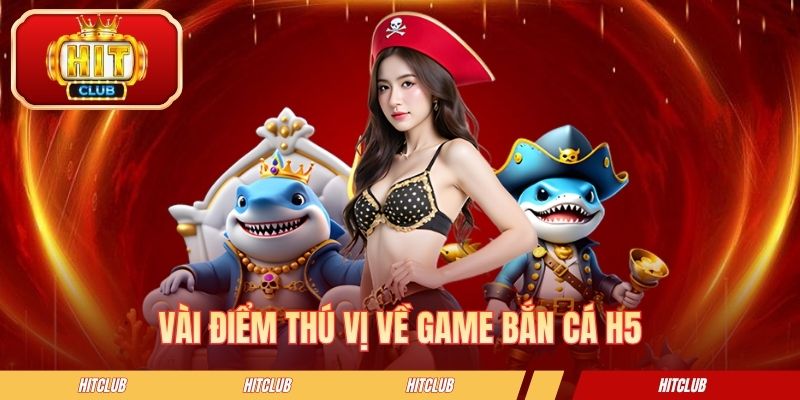 Vài điểm thú vị về game bắn cá H5