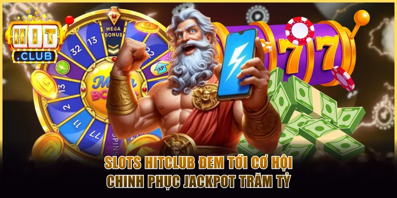 Slots Hitclub đem tới cơ hội chinh phục jackpot trăm tỷ